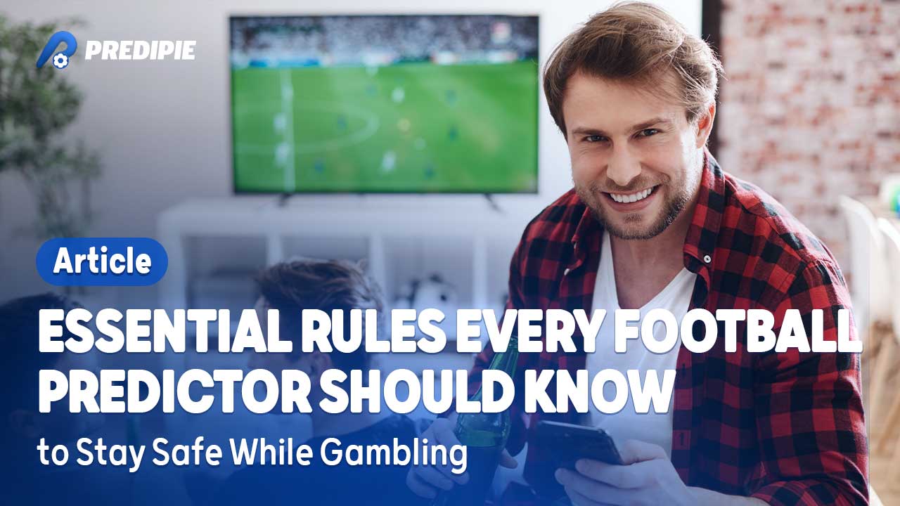 Essential Rules Every Football Predictor Should Know to Stay Safe While Gambling